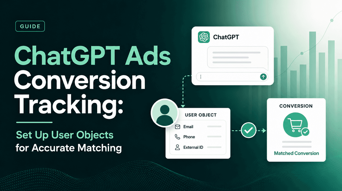 ChatGPT Ads Conversion Tracking: Set Up User Objects for Accurate Matching