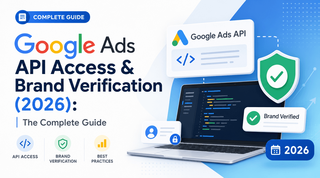 Google Ads API Access & Brand Verification (2026): The Complete Guide